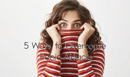 5 Ways to Overcome Panic Attacks