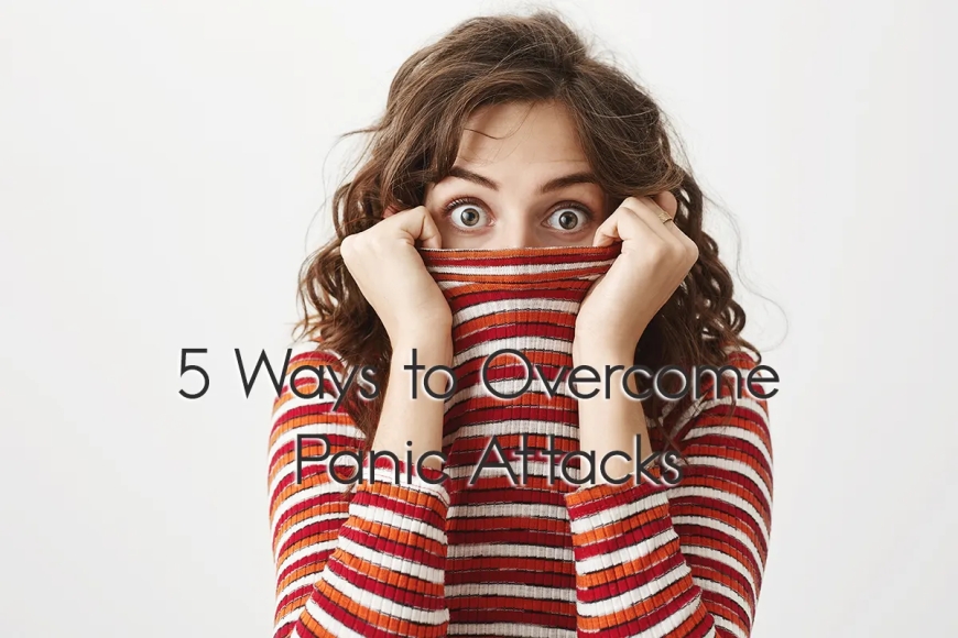 5 Ways to Overcome Panic Attacks